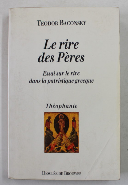 LE RIRE DES PERES - ESSAI SUR LE RIRE DANS LA PATRISTIQUE GRECQUE - THEOPHANIE par TEODRO BACONSKY , 1996 , PREZINTA SUBLINIERI SI INSEMNARI CU CREIONUL *