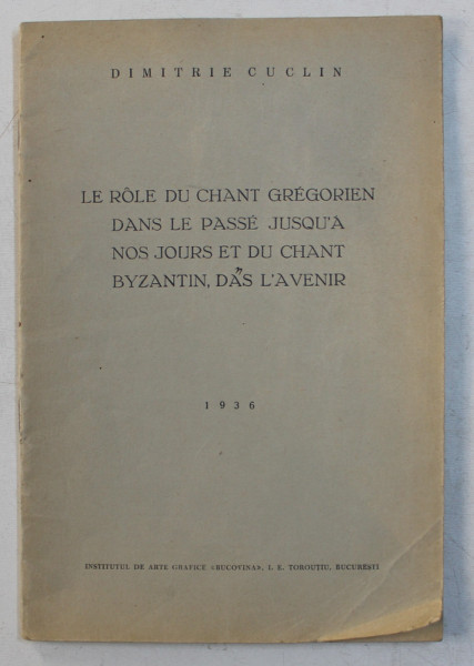 LE ROLE DU CHANT GREGORIEN DANS LE PASSE JUSQU ' A NOS JOURS ET DU CHANT BYZANTIN DANS L ' AVENIR par DIMITRIE CUCLIN , 1936