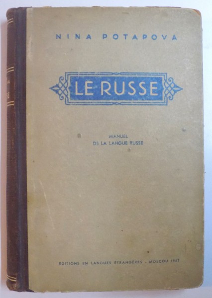 LE RUSSE , MANUEL DE LA LANGUE RUSSE A L ' USAGE DES FRANCAIS de NINA POTAPOVA , DEUXIEME EDITION , 1947