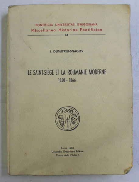 LE SAINT  - SIEGE ET LA ROUMANIE MODERNE  1850 - 1866 par I. DUMITRIU  - SNGOV  , CONTINE TEXTE IN FRANCEZA - ITALIANA  - LATINA , 1989 , DEDICATIE*