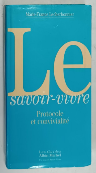 LE SAVOIR - VIVRE , PROTOCOLE ET CONVIVIALITE par MARIE - FRANCE LECHERBONNIER , 1995