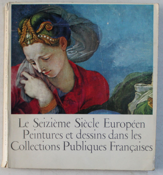 LE SEIZIEME SIECLE EUROPEEN . PEINTURES ET DESSINS DANS LES COLLECTIONS PUBLIQUES FRANCAISES , 1966