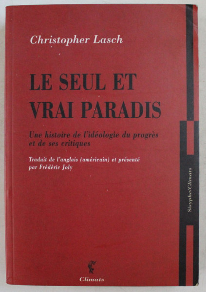 LE SEUL ET VRAI PARADIS , UNE HISTOIRE DE L ' IDEOLOGIE DU PROGRES ET DE SES CRITIQUES par CHRISTOPHER LASCH , 2002