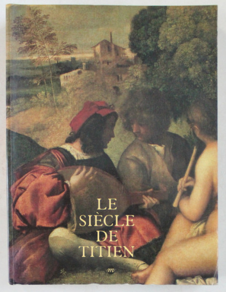 LE SIECLE DE TITIEN  - L ' AGE D ' OR DE LA PEINTURE A VENISE  , EXPOSITION GRAND PALAIS 9 MARS - 14 JUIN , 1993