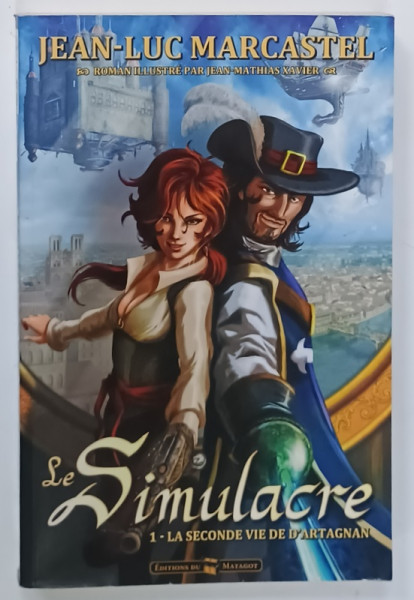 LE SIMULACRE par JEAN - LUC MARCASTEL , roman illustree par JEAN - MATHIAS XAVIER , TOME 1 : LA SECONDE VIE D 'ARTAGNAN , 2014