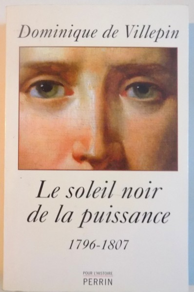 LE SOLEIL NOIR DE LA PAUISSANCE (1796 - 1807) de DOMINIQUE DE VILLEPIN, 2007
