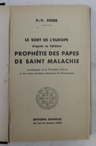 LE  SORT DE L 'EUROPE D 'APRES LA CELEBRE PROPHETIE DES PAPES DE SAINT MALACHIE ACCOMPAGNIE DE LA PROPHETIE D 'ORVAL ET DES TOUTES DERNIERES INDICATIONS DE NOSTRADAMUS par P.- V. PIOBB , 1939 , PREZINTA SUBLINIERI  CU CREIOANE COLORATE *