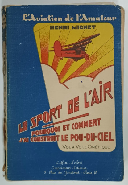 LE SPORT DE L 'AIR , POURQUOI ET COMMENT J 'AI CONSTRUIT LE POU - DU - CIEL par HENRI MIGNET , 1934 , COPERTA ORIGINALA BROSATA CU URME DE UZURA