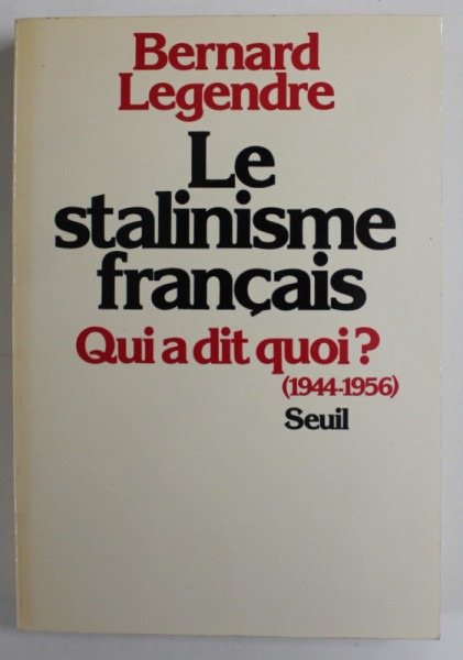 LE STALINISME FRANCAIS , QUI A DIT QUOI ? ( 1944- 1956 ) par BERNARD LEGENDRE , 1980