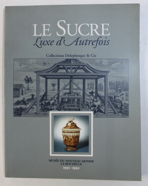 LE SUCRE - LUXE D' AUTREFOIS - COLLECTIONS DELEPLANQUE & Cie , CATALOG DE EXPOZITIE , 1991 -  1992