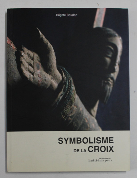 LE SYMBOLISME DE LA CROIX par BRIGITTE BOUDON , 2010