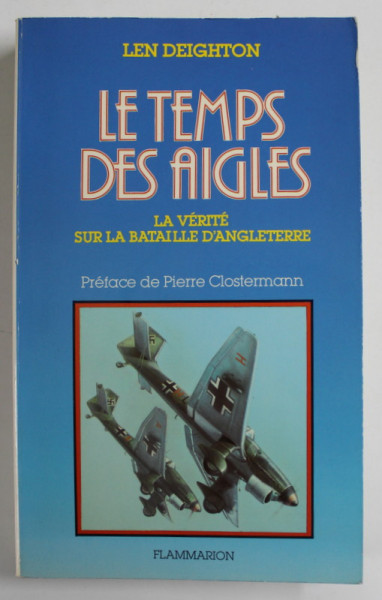 LE TEMPS DES AIGLES , LE VERITE SUR LA BATAILLE D ' ANGLETERRE par LEN DEIGHTON , 1983