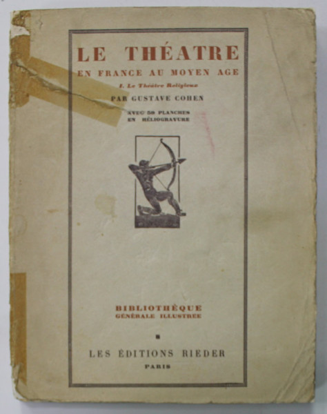 LE THEATRE EN FRANCE AU MOYEN AGE I. LE THEATRE RELIGIEUX par GUSTAVE COHEN , AVEC 50 PLANCHES EN HELIOGRAVURES , 1928 , PREZINTA URME DE UZURA . COPERTA LIPITA CU SCOTCH