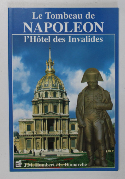 LE TOMBEAU DE NAPOLEON , L 'HOTEL DES INVALIDES par J.M. HUMBERT et L. DUMARCHE , 1990