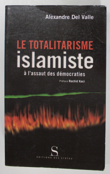 LE TOTALITARISME ISLAMISTE A L 'ASSAUT DES DEMOCRATIES par ALEXANDRE DEL VALLE , 2002, SUBLINIATA CU CREIONUL *