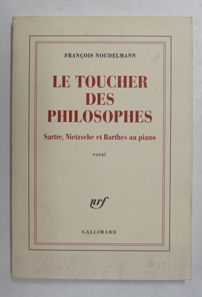 LE TOUCHER DES  PHILOSOPHES - SARTRE , NIETZSCHE ET BARTHES AU PIANO par FRANCOIS NOUDELMANN , 2008