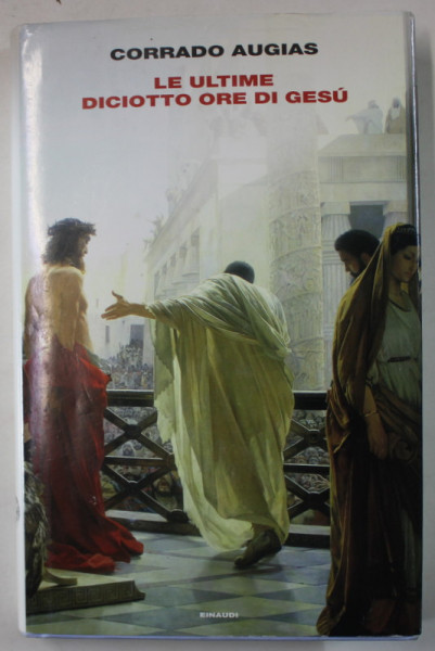LE ULTIME DICIOTTO ORE DI GESU di CORRADO AUGIAS , TEXT IN LIMBA ITALIANA , 2015