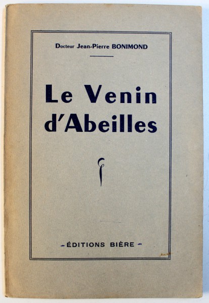 LE VENIN D ' ABEILLES par DOCTEUR JEAN  - PIERRE BONIMOND , 1951, DEDICATIE*