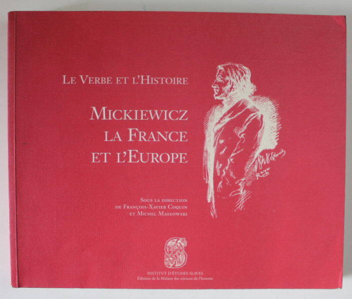 LE VERBE ET L' HISTOIRE , MICKIEWICZ , LA FRANCE ET L 'EUROPE , sous la direction de FRANCOIS - XAVIER  COQUIN et MICHEL MASLOWSKI , 2002