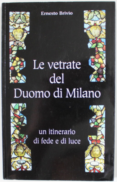 LE VETRATE DEL DUOMO DI MILANO di ERNESTO BRIVIO , UN ITINERARIO DI FEDE E DI LUCE , 1998