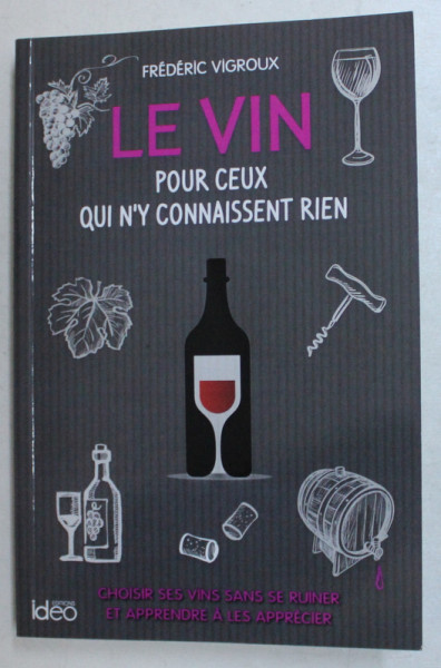 LE VIN POUR CEUX QUI N ' Y CONNAISSENT RIEN par FREDERIC VIGROUX , 2019