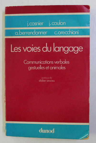LE VOIES DU LANGUAGE , COMMUNICATIONS VERBALES GESTUELLES ET ANIMALES par JACQUES COSNIER , CATHERINE ORECCHIONI , 1982