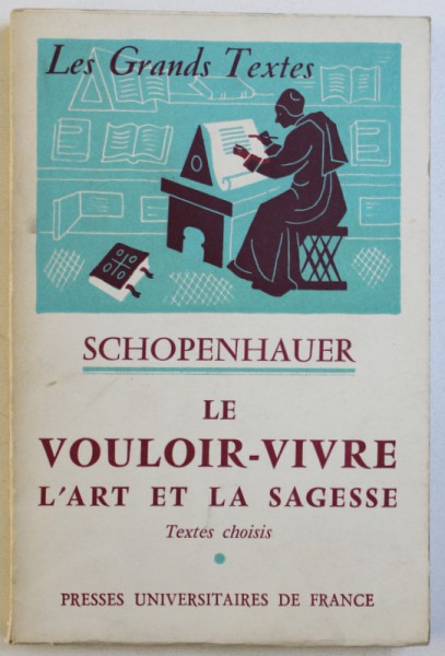 LE VOULOIR - VIVRE L ' ART ET LA SAGESSE par SCHOPENHAUER , textes choisis par ANDRE DEZ , 1963