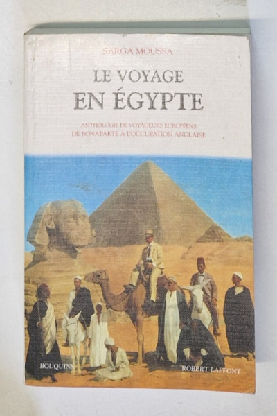 LE VOYAGE EN EGYPTE par SARGA MOUSSA , ANTHOLOGIE DE VOYAGEURS EUROPEENS DE BONAPARTE A L 'OCCUPATION ANGLAISE , 2004