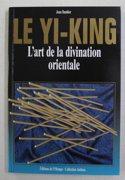 LE YI - KING - L ' ART DE LA DIVINATION ORIENTALE par JEAN DAUBIER , 1996