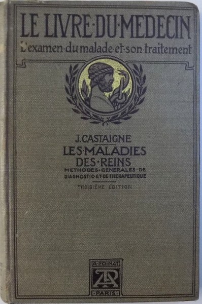 LEA MALADIES DES REINS  - METHODES GENERALES DE DIAGNOSTIC ET DE THERAPEUTIQUE par J. CASTAIGNE , 1921