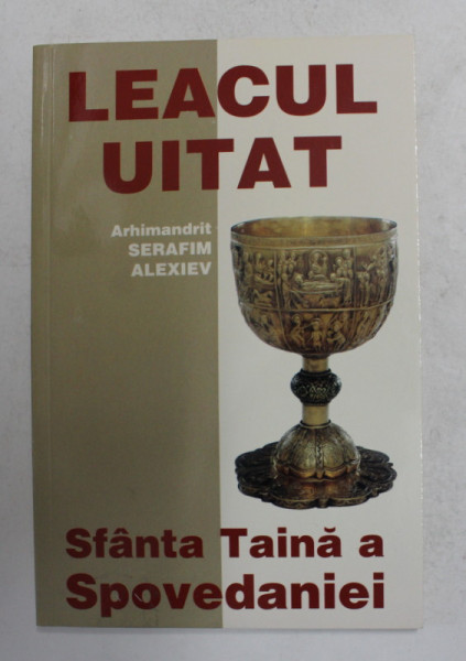 LEACUL UITAT - SFANTA TAINA A SPOVEDANIEI de ARHIMANDRIT SERAFIM ALEXIEV , 2003