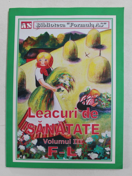 LEACURI DE SANATATE , VOLUMUL III - LITERELE F - L , BIBLIOTECA ' FORMULA AS ' , 2012