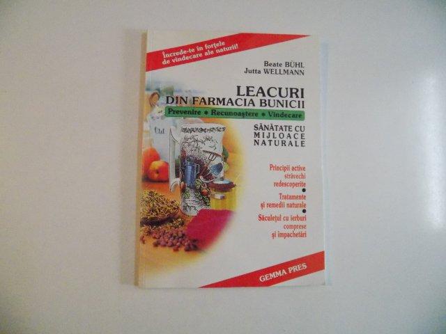 LEACURI DIN FARMACIA BUNICII PREVENIRE RECUNOASTERE VINDECARE SANATATE CU MIJLOACE NATURALE de BEATE BUHL JUTTA WELLMANN 2001