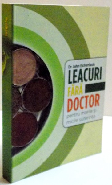 LEACURI FARA DOCTOR PENTRU MARILE SI MICILE SUFERINTE de JOHN EICHENLAUB , 2004