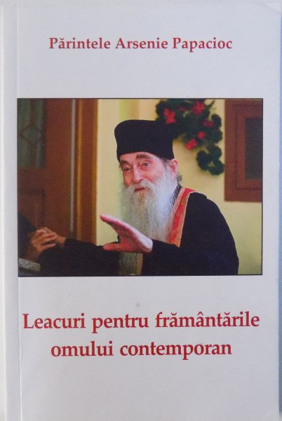 LEACURI PENTRU FRAMANTARILE OMULUI CONTEMPORAN de PARINTELE ARSENIE PAPACIOC , 2016