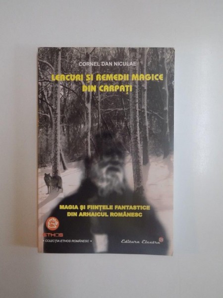 LEACURI SI REMEDII MAGICE DIN CARPATI. MAGIA SI FIINTELE FANTASTICE DIN ARHAICUL ROMANESC de CORNEL DAN NICULAE  2008