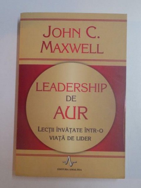 LEADERSHIP DE AUR , LECTII DE INVATARE INTR - O VIATA DE LIDER de JOHN C. MAXWELL , 2008 , PREZINTA HALOURI DE APA