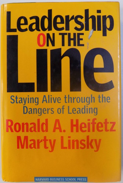 LEADERSHIP ON THE LINE  -STAIYNG ALIVE THROUGH THE DANGERS OF LEADING by RONALD A . HAIFETZ and MARTY LINSKY , 2002