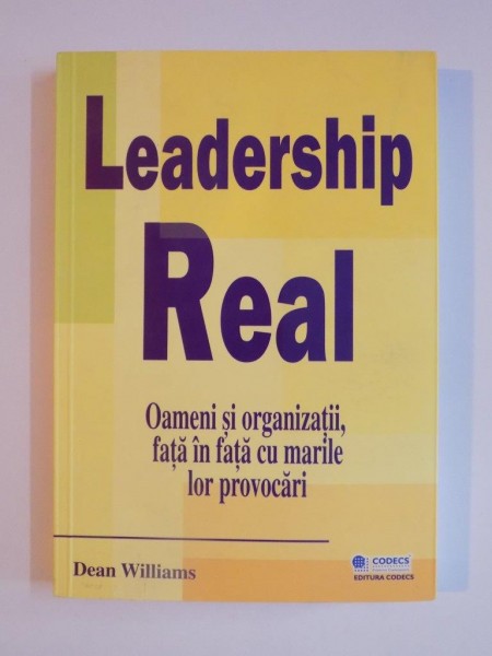 LEADERSHIP REAL , OAMENI SI ORGANIZATII , FATA IN FATA CU MARILE LOR PROVOCARI de DEAN WILLIAMS 2007