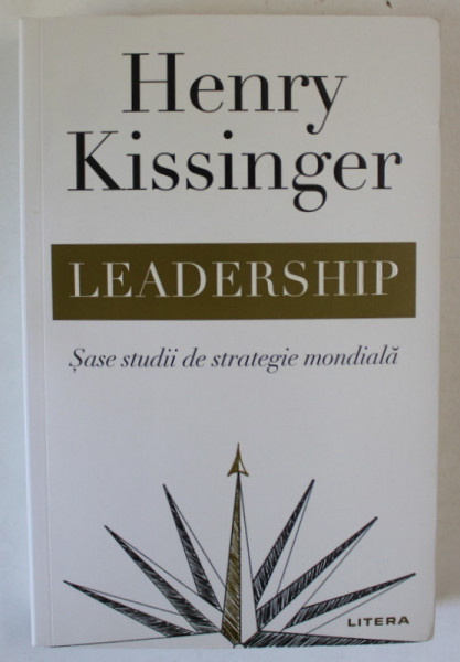 LEADERSHIP , SASE STUDII DE STRATEGIE MONDIALA de HENRY KISSINGER , 2022