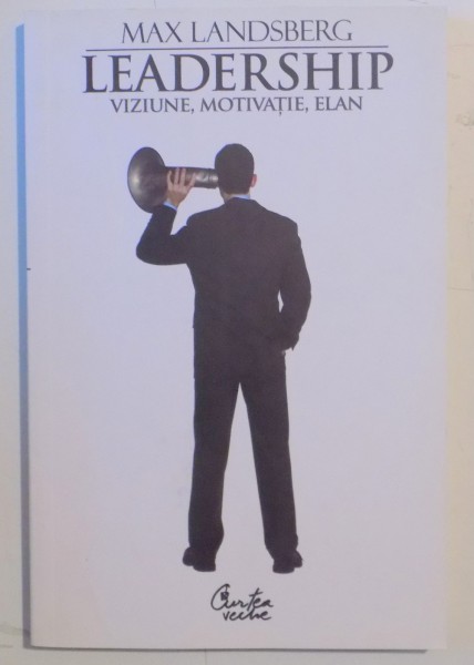 LEADERSHIP , VIZIUNE , MOTIVATIE , ELAN de MAX LANDSBERG , EDITIA A II A , 2008