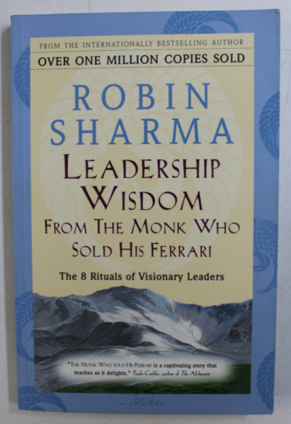 LEADERSHIP WISDOM FROM THE MONK WHO SOLD HIS FERRARI - THE 8 RITUALS OF VISIONARY LEADERS   by ROBIN SHARMA , 1998
