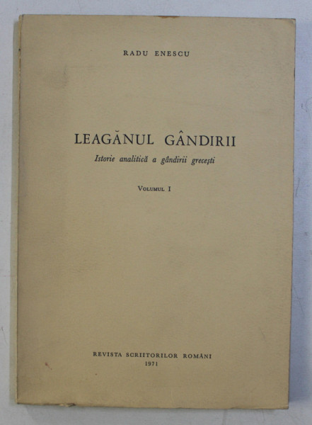 LEAGANUL GANDIRII , ISTORIE ANALITICA A GANDIRII GRECESTI VOL. I de RADU ENESCU , 1971 DEDICATIE*