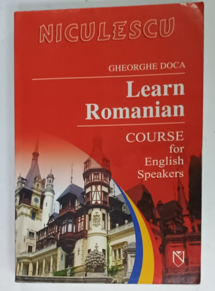LEARN ROMANIAN , COURSE FOR ENGLISH SPEAKERS by GHEORGHE DOCA , 2005