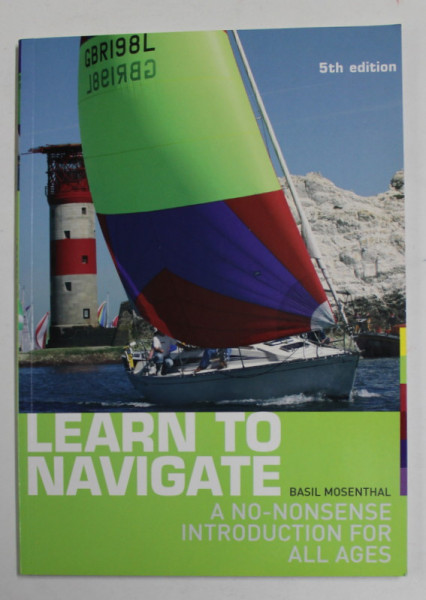 LEARN TO NAVIGATE - A NON - NONSENSE INTRODUCTION  FOR ALL AGES by BASIL MOSENTHAL , 2007