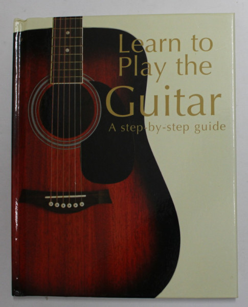 LEARN TO PLAY THE GUITAR - A STEP - BY -STEP GUIDE by NICK FREETH , 2010