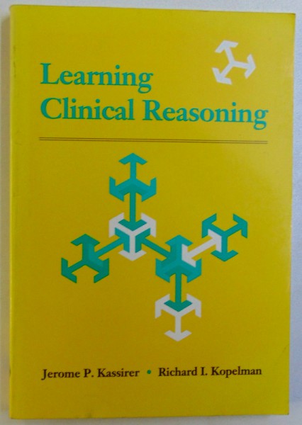 LEARNING CLINICAL REASONING by JEROME P. KASSIRER, RICHARD I. KOPELMAN, 1991