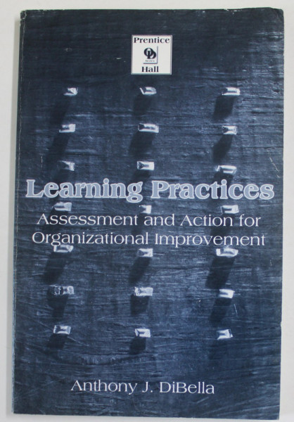 LEARNING PRACTICES , ASSESSMENT AND ACTION FOR ORGANIZATIONAL IMPROVEMENT by ANTHONY J. DIBELLA , 2000