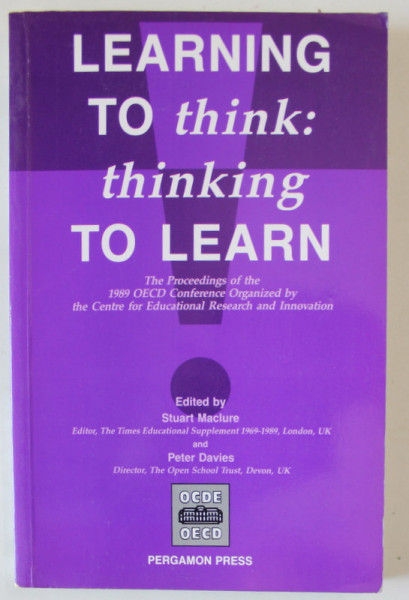 LEARNING TO THINK : THINKING TO LEARN , by STUART MACLURE and PETER DAVIES , 1991