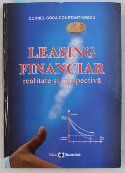 LEASING FINANCIAR - REALITATE SI PERSPECTIVA de CORNEL COCA CONSTANTINESCU , 2006 , DEDICATIE*